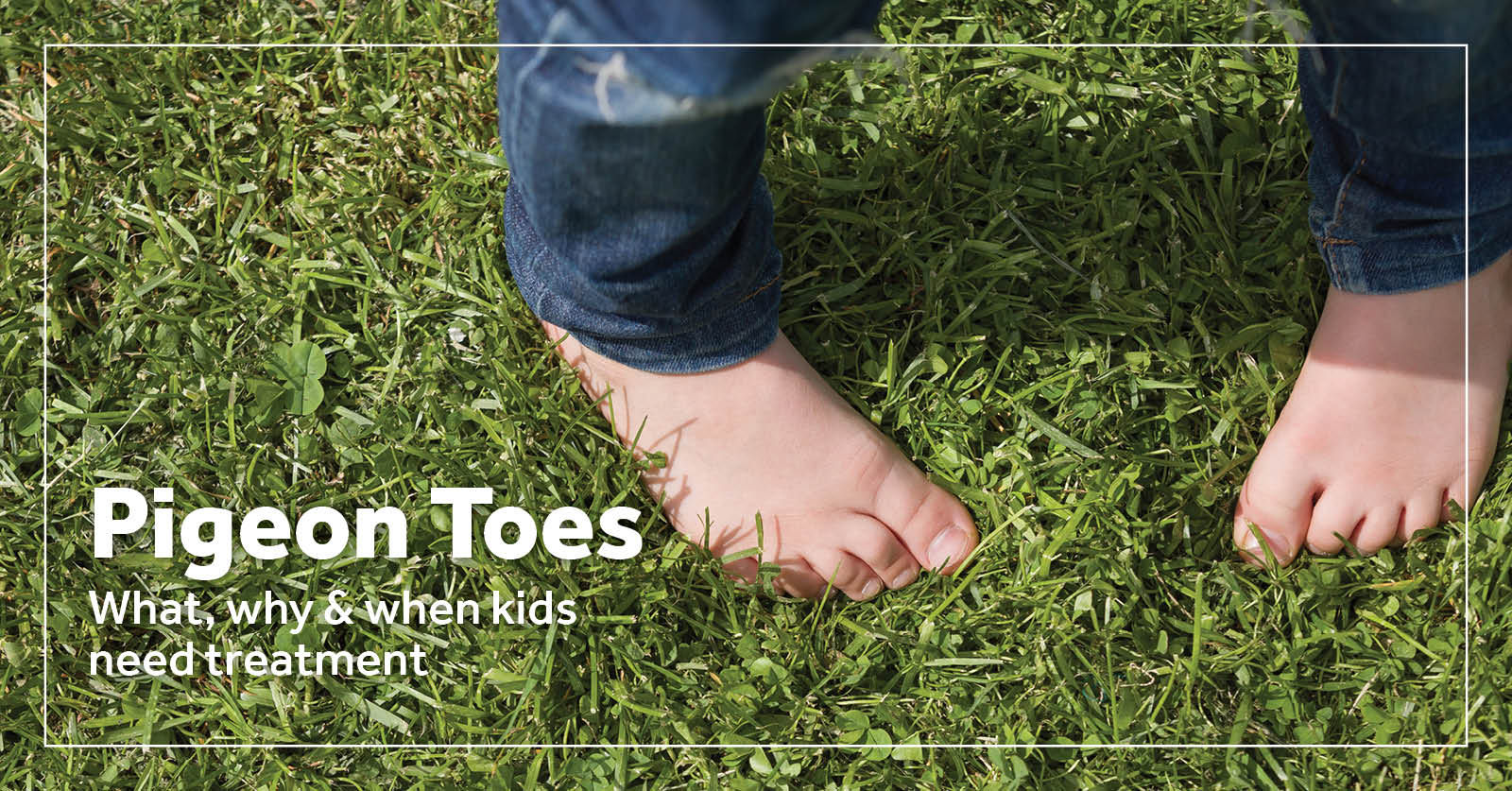 Pigeon Toes – What, Why & When Kids Need Treatment